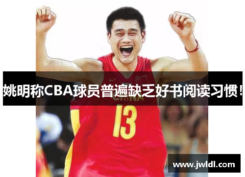 姚明称CBA球员普遍缺乏好书阅读习惯！